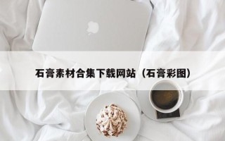 莒县石膏素材合集下载网站（石膏彩图）