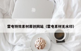 莒县雷电特效素材原创网站（雷电素材无水印）