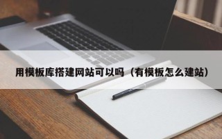 莒县用模板库搭建网站可以吗（有模板怎么建站）